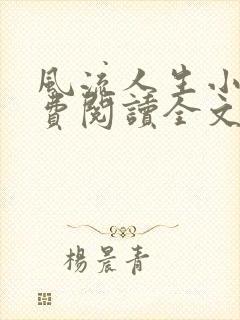 风流人生小说免费阅读全文无弹窗