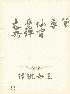 大爱仙尊笔趣阁无弹窗