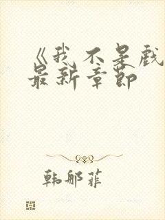 《我不是戏神》最新章节