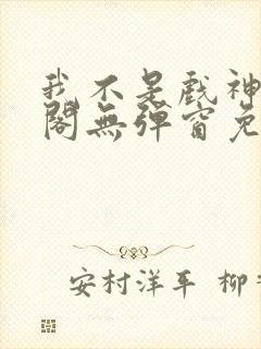 我不是戏神笔趣阁无弹窗免费阅读