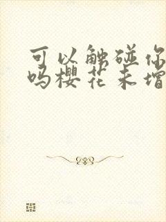 可以触碰你深处吗樱花未增删