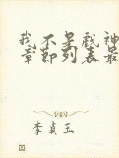 我不是戏神最新章节列表最