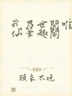 我乃世间唯一真仙笔趣阁封面