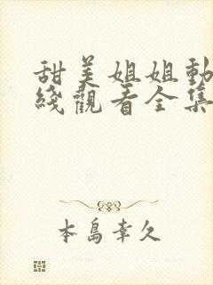 甜美姐姐动漫在线观看全集高清