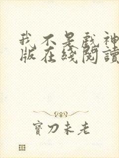 我不是戏神纯净版在线阅读全文