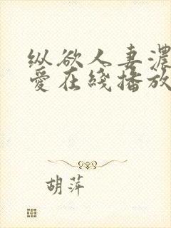 纵欲人妻浓厚的爱在线播放