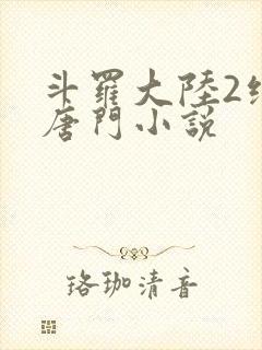 斗罗大陆2绝世唐门小说