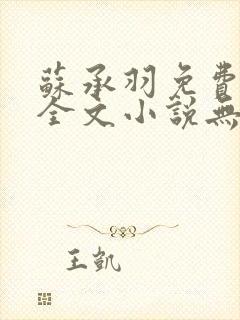 苏承羽免费阅读全文小说无弹窗