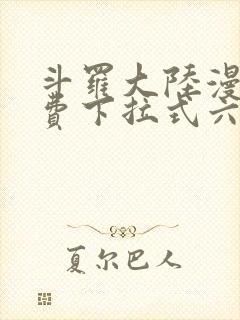 斗罗大陆漫画免费下拉式六漫画网