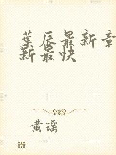 叶辰最新章节更新最快