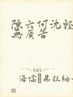 陈六何沈轻舞 无广告