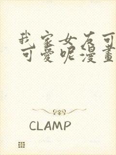 我家女友可不止可爱呢漫画全集免费版