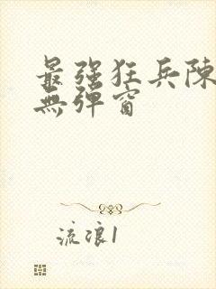 最强狂兵陈6合无弹窗