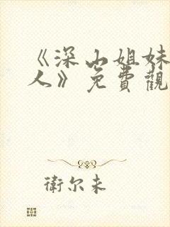 《深山姐妹和猎人》免费观看全集