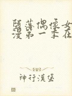 堕落偶像女友动漫第一季在线观看全集