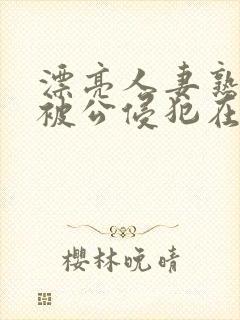 漂亮人妻熟睡中被公侵犯在线