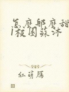 怎么那么甜1v1校园苏沐