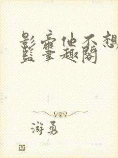 影帝他不想当太监笔趣阁