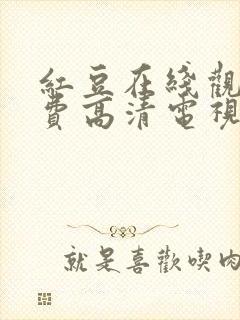 红豆在线观看免费高清电视剧荣耀