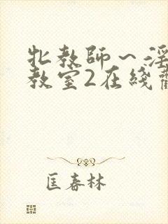 牝教师～淫辱の教室2在线观看