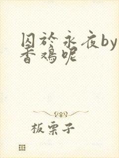 囚于永夜by麦香鸡呢