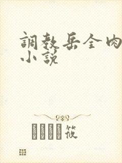 调教岳全肉长篇小说