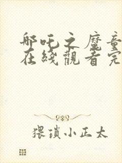 哪吒之魔童降世在线观看完整免费