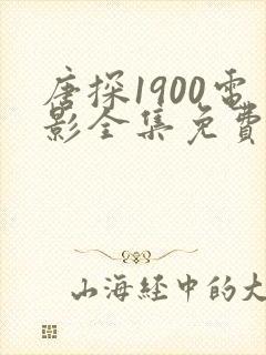 唐探1900电影全集免费观看5.6集