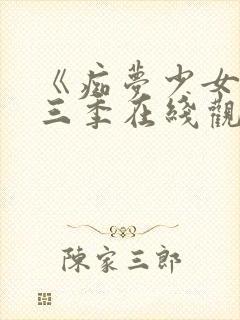 《痴梦少女》第三季在线观看中文