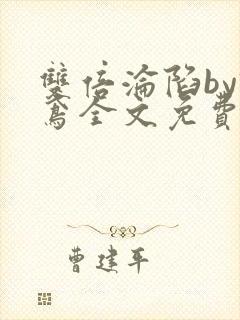 双倍沦陷by诗鸢全文免费阅读笔趣阁无弹窗