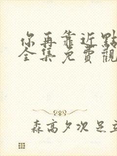 你再靠近点漫画全集免费观看