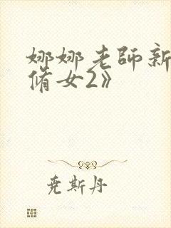 娜娜老师新剧《修女2》