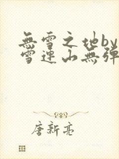 无雪之地by寒雪连山无弹窗笔趣阁
