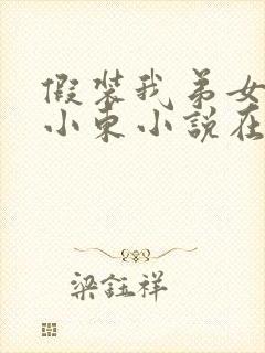 假装我弟女友,小东小说在线阅读