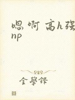 嗯 啊 高h强np