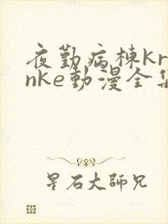 夜勤病栋kranke动漫全集免费观看