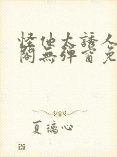 怪他太诱人笔趣阁无弹窗免费阅读封面