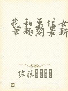 我和单位女人们笔趣阁最新章节列表