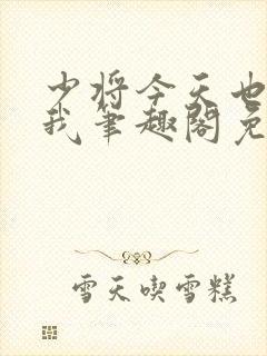 少将今天也想咬我笔趣阁免费阅读最