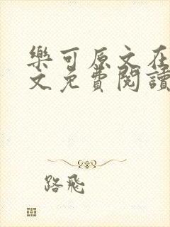 乐可原文在线全文免费阅读笔趣阁有弹窗