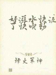 好涨水快流出来了快吃动