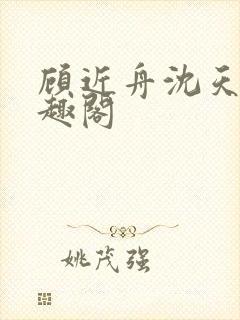 顾近舟沈天予笔趣阁