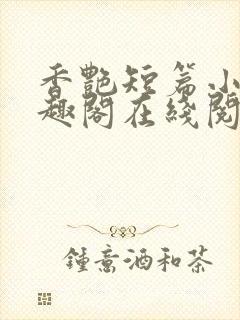 香艳短篇小说笔趣阁在线阅读