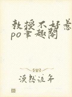 教授不好惹符黎po笔趣阁