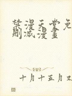 禁漫天堂免费无删减漫画