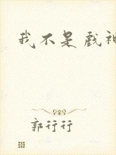 我不是 戏神