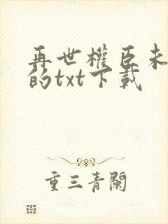 再世权臣未删减的txt下载