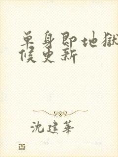 单身即地狱啥时候更新