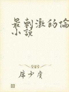 最刺激的伦子伦小说