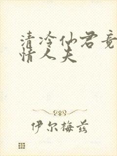 清冷仙君竟是纯情人夫